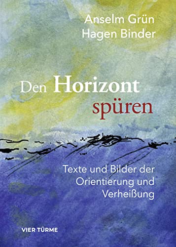 Den Horizont wieder spüren: Texte und Bilder der Orientierung und Verheißung von Vier-Türme-Verlag